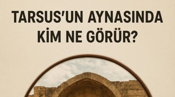 Tarsus’un Aynasında Kim Ne Görür?