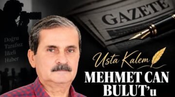 MEHMET CAN BULUT’u  Özlem ve Saygıyla Anıyoruz